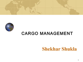 1
Shekhar Shukla
CARGO MANAGEMENT
 
