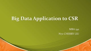 Big Data Application to CSR
MBA 541
N72 CHERRY LIU
 