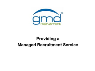 Providing aProviding a
Managed Recruitment ServiceManaged Recruitment Service
 