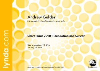Andrew Gelder
Course duration: 11h 54m
January 13, 2016
certificate no. 8441E334062C40BBA5F4EC74E4EED5FA
SharePoint 2010: Foundation and Server
has earned this Certificate of Completion for:
 
