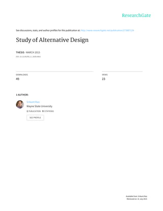 See	discussions,	stats,	and	author	profiles	for	this	publication	at:	http://www.researchgate.net/publication/273887124
Study	of	Alternative	Design
THESIS	·	MARCH	2015
DOI:	10.13140/RG.2.1.3839.6963
DOWNLOADS
49
VIEWS
23
1	AUTHOR:
Srikant	Rao
Wayne	State	University
1	PUBLICATION			0	CITATIONS			
SEE	PROFILE
Available	from:	Srikant	Rao
Retrieved	on:	31	July	2015
 