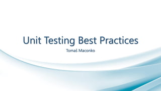 Unit Testing Best Practices
Tomaš Maconko
 