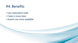 #4: Benefits
• Less redundant code
• Code is more clear
• Asserts are more readable
 