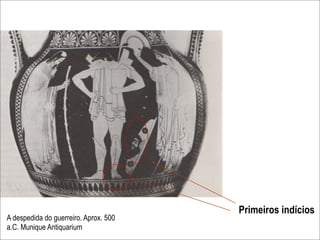 Primeiros indícios
A despedida do guerreiro. Aprox. 500
a.C. Munique Antiquarium
 