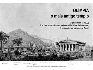 OLÍMPIA
           o mais antigo templo
                                  // criado em 470 a.C;
// sobre as arquitraves estavam histórias de hércules;
                       // hospedava a estátua de Zeus;




                                       37
 