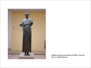 Estátua de bronze encontrada em Delfos. Cerca de
470 a.C. Delfos Museum.
 