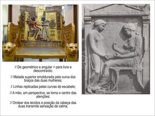 // De geométrico e angular > para livre e
                descontraído;
// Metade superior emoldurada pela curva dos
         braços das duas mulheres;
// Linhas replicadas pelas curvas do escabelo;
// A mão, em perspectiva, se torna o centro das
                  atenções;
// Ondear dos tecidos e posição da cabeça das
      duas transmite sensação de calma.
 