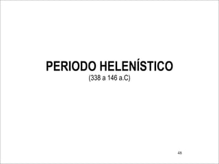 PERIODO HELENÍSTICO
      (338 a 146 a.C)




                        48
 