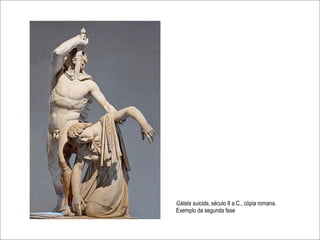 Gálata suicida, século II a.C., cópia romana.
Exemplo da segunda fase
 