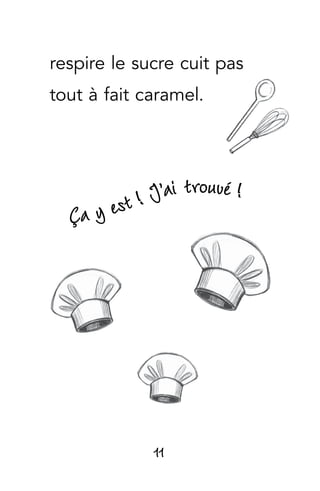 11
respire le sucre cuit pas
tout à fait caramel.
Ça y est ! J’ai trouvé !
 