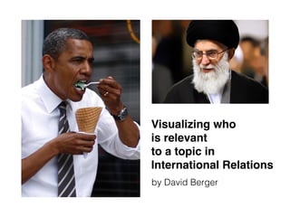 Visualizing who
is relevant
to a topic in
International Relations
by David Berger
 
