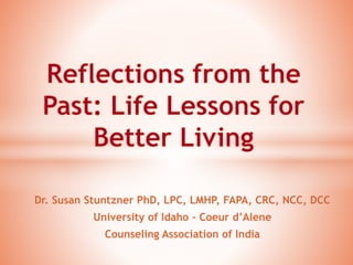Dr. Susan Stuntzner PhD, LPC, LMHP, FAPA, CRC, NCC, DCC 
University of Idaho – Coeur d’Alene 
Counseling Association of India 
 