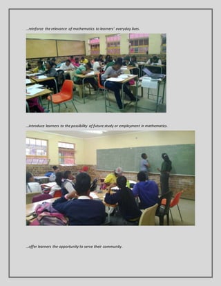 …reinforce the relevance of mathematics to learners’ everyday lives.
…introduce learners to the possibility of future study or employment in mathematics.
…offer learners the opportunity to serve their community.
 