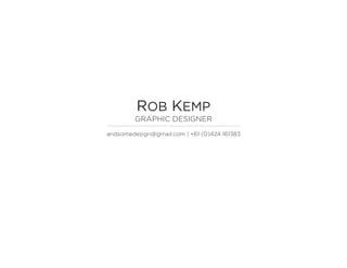 ROB KEMP
GRAPHIC DESIGNER
andsomedesign@gmail.com | +61 (0)424 161383
andsomedesign.com.au
 