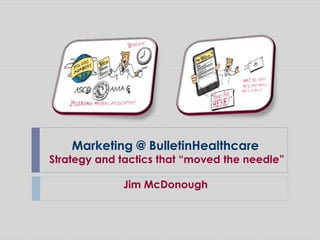 Marketing @ BulletinHealthcare
Strategy and tactics that “moved the needle”
Jim McDonough
 