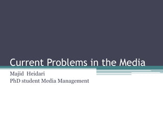 Current Problems in the Media
Majid Heidari
PhD student Media Management
 