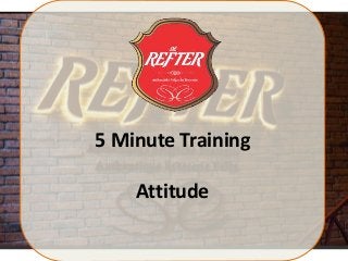 5 Minute Training
Attitude
 