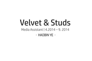 Velvet & Studs
Media Assistant | 4.2014 – 9. 2014
· HAOBIN YE ·
 