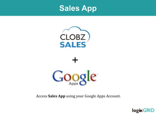 Access Sales App using your Google Apps Account.
Sales App
 