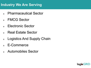 Order Delivery Management
 Pharmaceutical Sector
 FMCG Sector
 Electronic Sector
 Real Estate Sector
 Logistics And Supply Chain
 E-Commerce
 Automobiles Sector
Industry We Are Serving
 