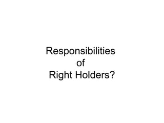 Responsibilities
of
Right Holders?
 