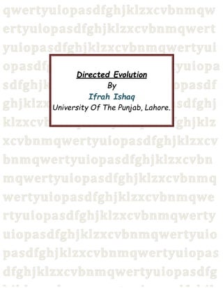 Directed evolution written by Ifrah Ishaq Page 0
Directed Evolution
By
Ifrah Ishaq
University Of The Punjab, Lahore.
 