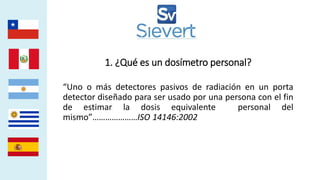 2. Diferencia entre un detector de radiación y un
dosímetro personal
Detector de radiación Dosímetro personal
Cualquier ma...