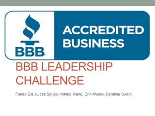 BBB LEADERSHIP
CHALLENGE
Farida Eid, Lucas Souza, Yiming Wang, Erin Moore, Caroline Swain
 
