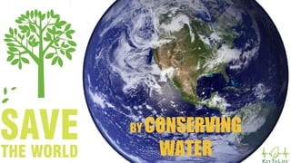 BY CONSERVING
WATER
 