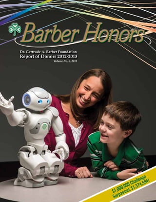 Barber HonorsBarber Honors
$1,000,000Challenge
Surpassed:$1,374,594!
Dr. Gertrude A. Barber Foundation	
Report of Donors 2012-2013
Volume No. 6, 2013
 