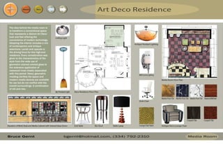Resume Menu
The idea behind the media room is
to transform a conventional space
that represents a distinct Art Deco
look and feel offering the
convenience of modern technology.
Adapting the interior includes a mix
of contemporary and antique
selections. Lavish and upscale is
the driving force for this high-end
residence. Every consideration was
given to the characteristics of the
style from the wide use of
geometric stained colored glass to
the extensive application of
rosewood most closely associated
with this period. Heavy geometric
molding clarifies the space and
modern media devices are available
for use but do not conflict with the
overall surroundings. A combination
of old and new.
 