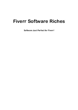 Fiverr Software Riches 
Software Just Perfect for Fiverr! 
 
