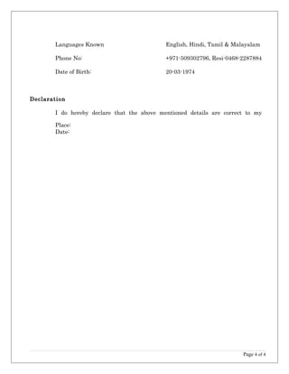 Languages Known English, Hindi, Tamil & Malayalam
Phone No: +971-509302796, Resi-0468-2287884
Date of Birth: 20-03-1974
Declaration
I do hereby declare that the above mentioned details are correct to my
Place:
Date:
Page 4 of 4
 