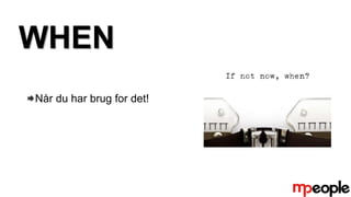 WHEN
Når du har brug for det!
 