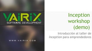 Inception
workshop
(demo)
Introducción al taller de
inception para emprendedores
 