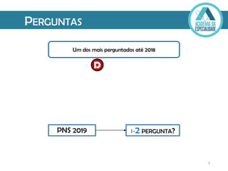 PERGUNTAS
PERGUNTAS
PNS 2019 1-2 PERGUNTA?
3
Um dos mais perguntados até 2018
D
 