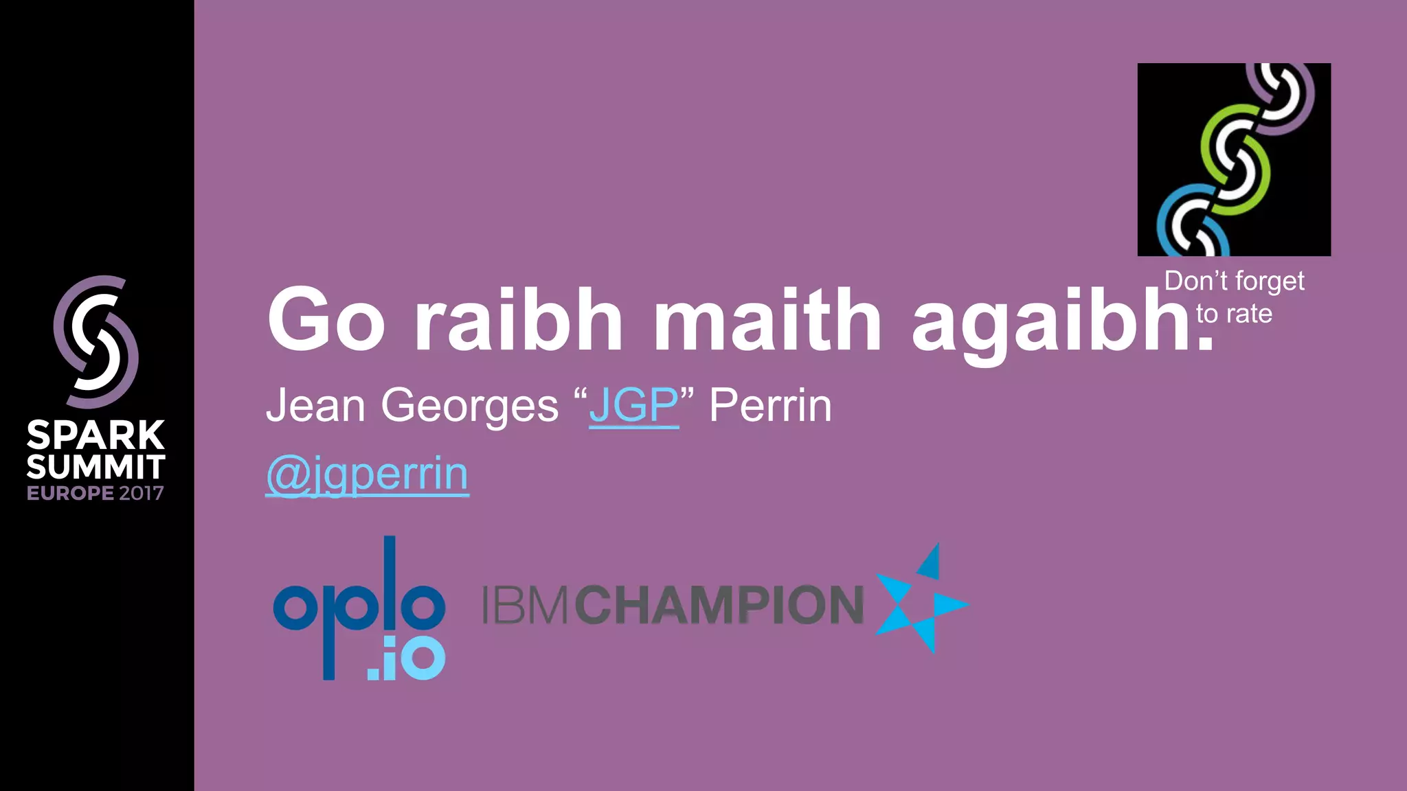 Go raibh maith agaibh. Jean Georges “JGP” Perrin @jgperrin Don’t forget to rate 
