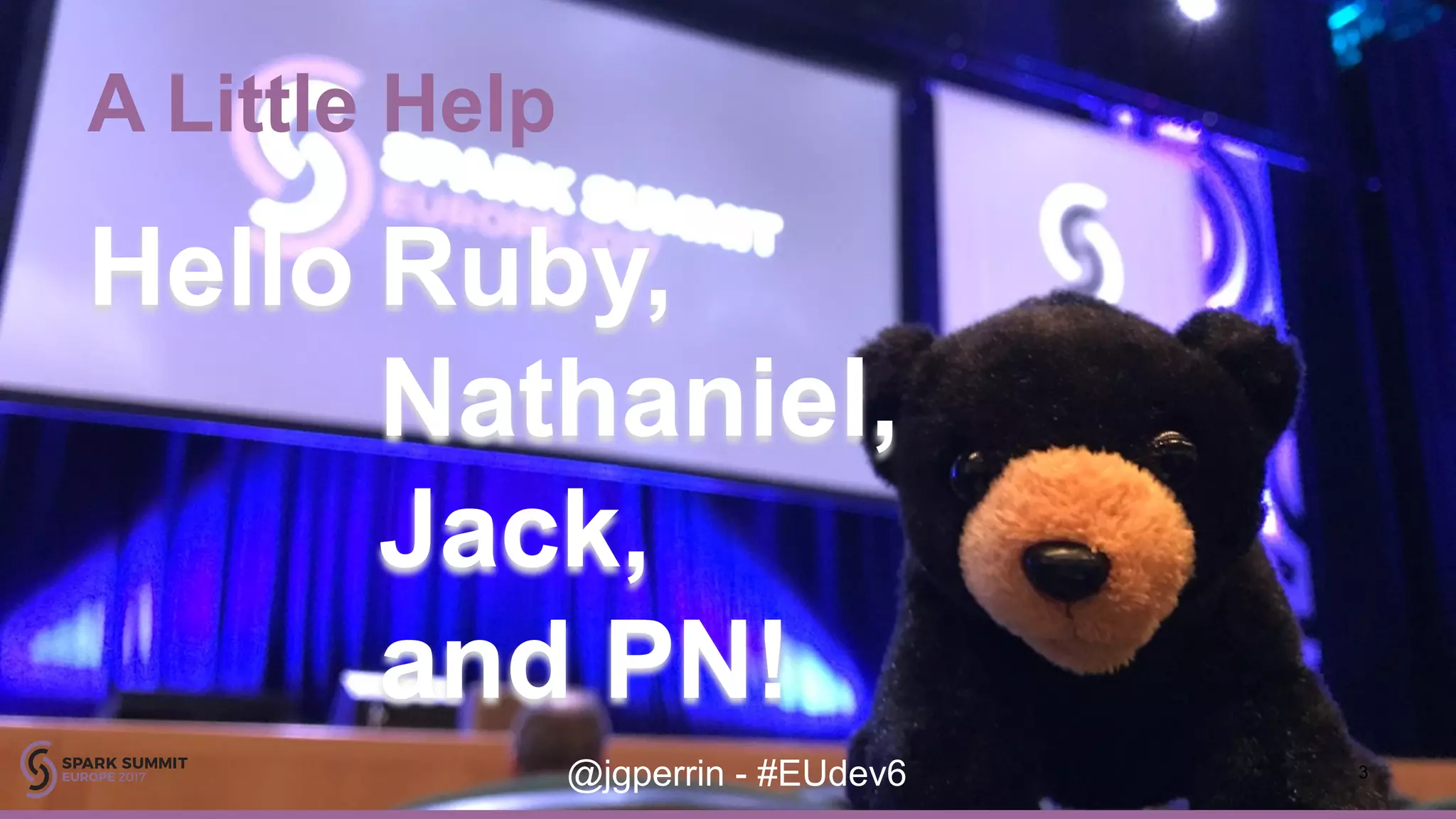 A Little Help Hello Ruby, Nathaniel, Jack, and PN! 3@jgperrin - #EUdev6 