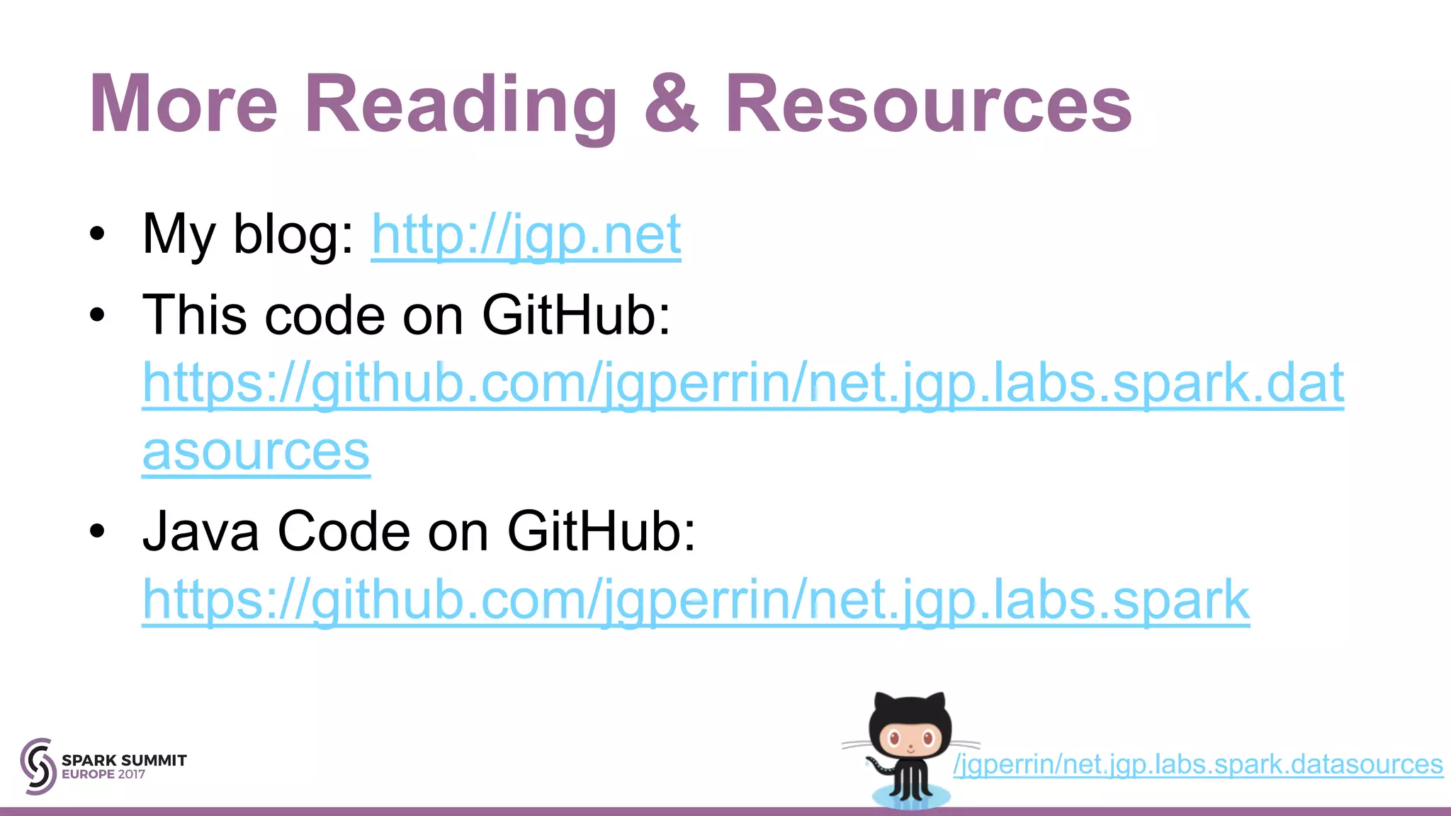 More Reading & Resources • My blog: http://jgp.net • This code on GitHub: https://github.com/jgperrin/net.jgp.labs.spark.dat asources • Java Code on GitHub: https://github.com/jgperrin/net.jgp.labs.spark /jgperrin/net.jgp.labs.spark.datasources 
