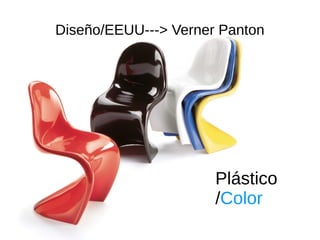 Diseño/EEUU---> Verner Panton
Plástico
/Color
 