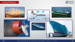 T h e P r e v e n t i o n o f A i r P o l l u t i o n f r o m S h i p s | Y A S S E R B . A . F A R A G
13 October
2020
Energy Efficiency
46
 