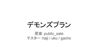 デモンズプラン
原案：public_sate
テスター：haji / uku / gacho
 