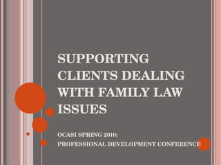 SUPPORTING CLIENTS DEALING WITH FAMILY LAW ISSUES  ,[object Object],[object Object]