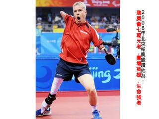 ２００８年北京帕奧盛讚他為： 殘奧會七朝元老，賽場英雄，生命強者 