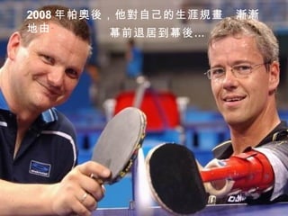 2008 年帕奧後，他對自己的生涯規畫，漸漸地由 幕前退居到幕後… 