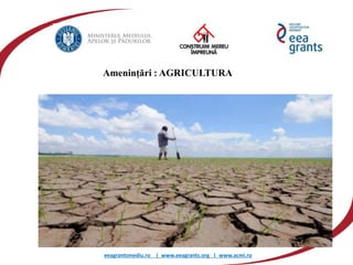 eeagrantsmediu.ro | www.eeagrants.org | www.acmi.ro
Amenințări : AGRICULTURA
 