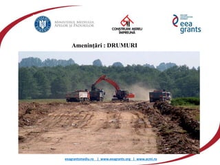 eeagrantsmediu.ro | www.eeagrants.org | www.acmi.ro
Amenințări : DRUMURI
 