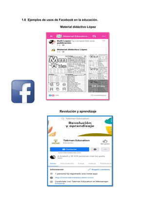 1.6 Ejemplos de usos de Facebook en la educación.
Material didáctivo López
Revolución y aprendizaje
 