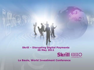 Skrill – Disrupting Digital Payments26 May 2011 La Baule, World Investment Conference 