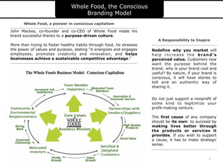 A Responsibility to Inspire
Whole Food, the Conscious
Branding Model
Whole Food, a pioneer in conscious capitalism
Redefin...